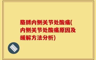 胳膊内侧关节处酸痛(内侧关节处酸痛原因及缓解方法分析)