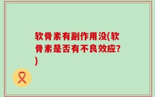 软骨素有副作用没(软骨素是否有不良效应？)