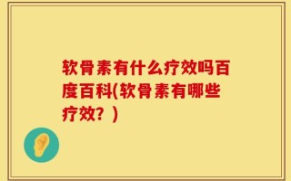 软骨素有什么疗效吗百度百科(软骨素有哪些疗效？)