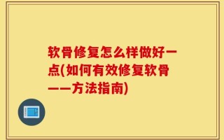 软骨修复怎么样做好一点(如何有效修复软骨——方法指南)