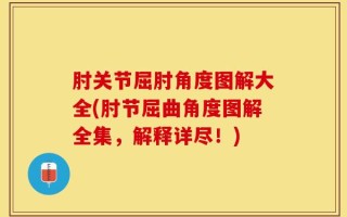 肘关节屈肘角度图解大全(肘节屈曲角度图解全集，解释详尽！)