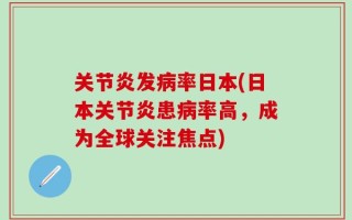 关节炎发病率日本(日本关节炎患病率高，成为全球关注焦点)