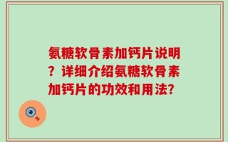 氨糖软骨素加钙片说明？详细介绍氨糖软骨素加钙片的功效和用法？