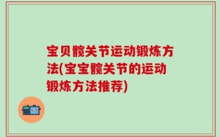 宝贝髋关节运动锻炼方法(宝宝髋关节的运动锻炼方法推荐)