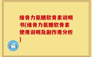 维骨力氨糖软骨素说明书(维骨力氨糖软骨素使用说明及副作用分析)