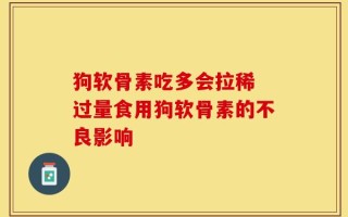 狗软骨素吃多会拉稀 过量食用狗软骨素的不良影响