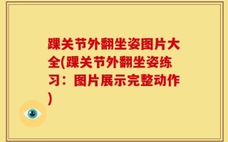 踝关节外翻坐姿图片大全(踝关节外翻坐姿练习：图片展示完整动作)