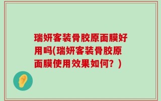 瑞妍客装骨胶原面膜好用吗(瑞妍客装骨胶原面膜使用效果如何？)