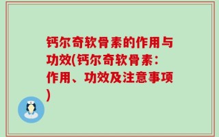 钙尔奇软骨素的作用与功效(钙尔奇软骨素：作用、功效及注意事项)