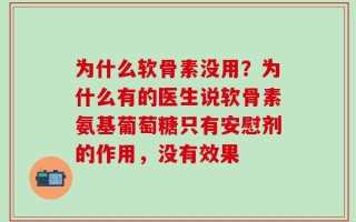 为什么软骨素没用？为什么有的医生说软骨素氨基葡萄糖只有安慰剂的作用，没有效果