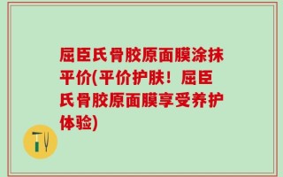 屈臣氏骨胶原面膜涂抹平价(平价护肤！屈臣氏骨胶原面膜享受养护体验)