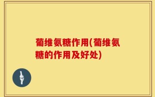 葡维氨糖作用(葡维氨糖的作用及好处)