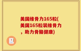 美国维骨力165粒(美国165粒装维骨力，助力骨骼健康)