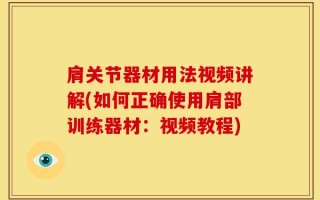 肩关节器材用法视频讲解(如何正确使用肩部训练器材：视频教程)