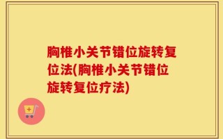 胸椎小关节错位旋转复位法(胸椎小关节错位旋转复位疗法)