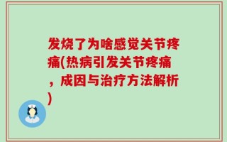 发烧了为啥感觉关节疼痛(热病引发关节疼痛，成因与治疗方法解析)