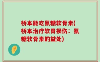 桥本能吃氨糖软骨素(桥本治疗软骨损伤：氨糖软骨素的益处)