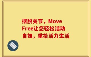 摆脱关节，Move Free让您轻松活动自如，重拾活力生活