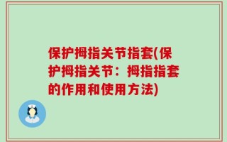 保护拇指关节指套(保护拇指关节：拇指指套的作用和使用方法)
