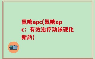 氨糖apc(氨糖apc：有效治疗动脉硬化新药)
