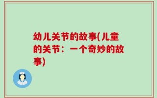幼儿关节的故事(儿童的关节：一个奇妙的故事)