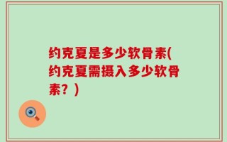 约克夏是多少软骨素(约克夏需摄入多少软骨素？)