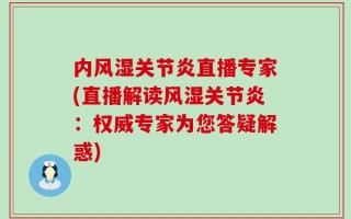 内风湿关节炎直播专家(直播解读风湿关节炎：权威专家为您答疑解惑)