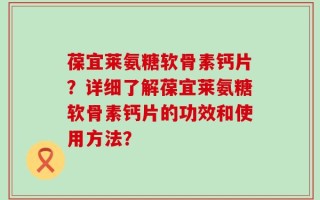 葆宜莱氨糖软骨素钙片？详细了解葆宜莱氨糖软骨素钙片的功效和使用方法？