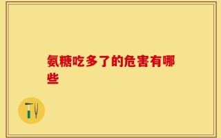 氨糖吃多了的危害有哪些