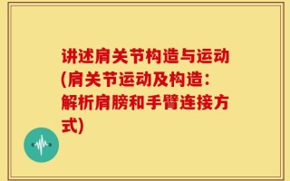 讲述肩关节构造与运动(肩关节运动及构造：解析肩膀和手臂连接方式)
