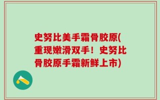 史努比美手霜骨胶原(重现嫩滑双手！史努比骨胶原手霜新鲜上市)