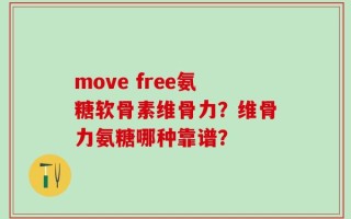 move free氨糖软骨素维骨力？维骨力氨糖哪种靠谱？
