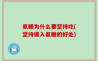 氨糖为什么要坚持吃(坚持摄入氨糖的好处)