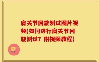 肩关节回旋测试图片视频(如何进行肩关节回旋测试？附视频教程)