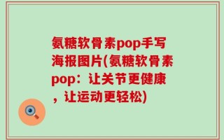 氨糖软骨素pop手写海报图片(氨糖软骨素pop：让关节更健康，让运动更轻松)
