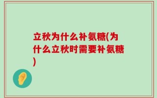 立秋为什么补氨糖(为什么立秋时需要补氨糖)