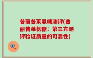 普丽普莱氨糖测评(普丽普莱氨糖：第三方测评验证质量的可靠性)