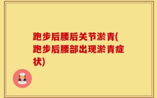 跑步后腰后关节淤青(跑步后腰部出现淤青症状)