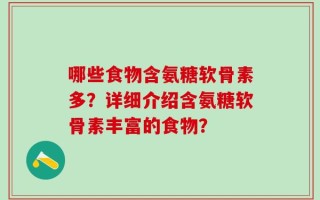 哪些食物含氨糖软骨素多？详细介绍含氨糖软骨素丰富的食物？