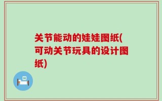 关节能动的娃娃图纸(可动关节玩具的设计图纸)