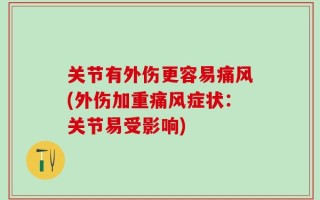关节有外伤更容易痛风(外伤加重痛风症状：关节易受影响)