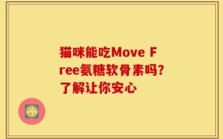 猫咪能吃Move Free氨糖软骨素吗？了解让你安心