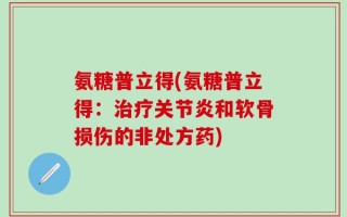 氨糖普立得(氨糖普立得：治疗关节炎和软骨损伤的非处方药)