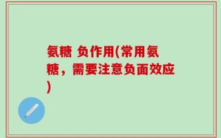 氨糖 负作用(常用氨糖，需要注意负面效应)