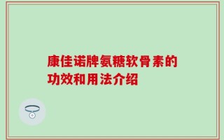 康佳诺牌氨糖软骨素的功效和用法介绍