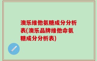 澳乐维他氨糖成分分析表(澳乐品牌维他命氨糖成分分析表)