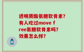 透明质酸氨糖软骨素？有人吃过move free氨糖软骨素吗？效果怎么样？