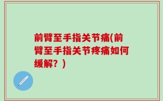 前臂至手指关节痛(前臂至手指关节疼痛如何缓解？)