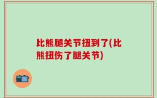 比熊腿关节扭到了(比熊扭伤了腿关节)