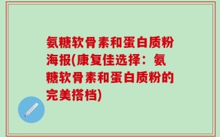 氨糖软骨素和蛋白质粉海报(康复佳选择：氨糖软骨素和蛋白质粉的完美搭档)